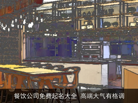 餐饮公司免费起名大全 高端大气有格调