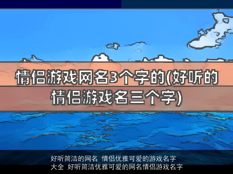 好听简洁的网名 情侣优雅可爱的游戏名字大全 好听简洁优雅可爱的网名情侣游戏名字