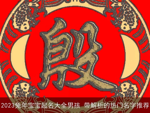 2023龙年宝宝起名大全男孩 带解析的热门名字推荐