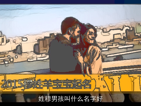 姓穆男孩叫什么名字好