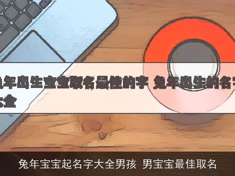 兔年宝宝起名字大全男孩 男宝宝最佳取名
