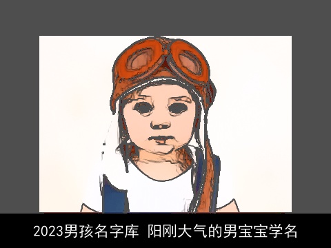 2023男孩名字库 阳刚大气的男宝宝学名