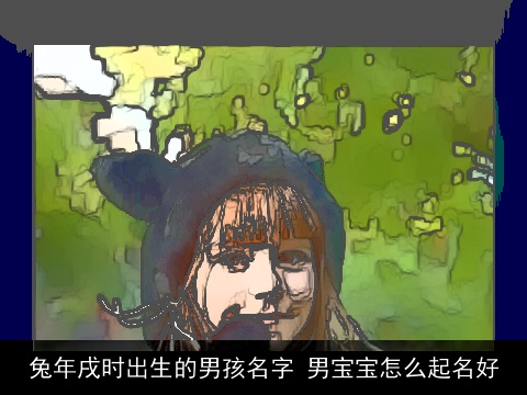 兔年戌时出生的男孩名字 男宝宝怎么起名好