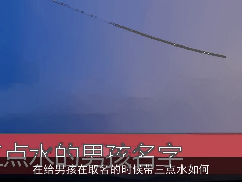在给男孩在取名的时候带三点水如何
