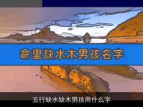 五行缺水缺木男孩用什么字