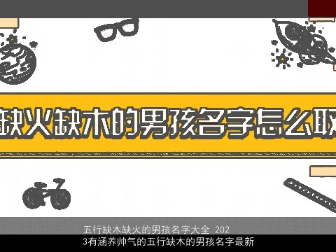 五行缺木缺火的男孩名字大全 2023有涵养帅气的五行缺木的男孩名字最新