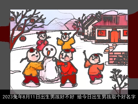 2023兔年8月11日出生男孩好不好 给今日出生男孩取个好名字