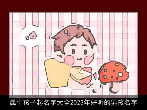 属牛孩子起名字大全2023年好听的男孩名字