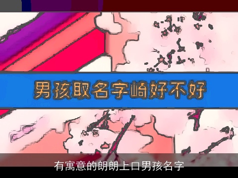 有寓意的朗朗上口男孩名字 有寓意的朗朗上口男孩名字