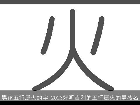 男孩五行属火的字 2023好听吉利的五行属火的男孩名