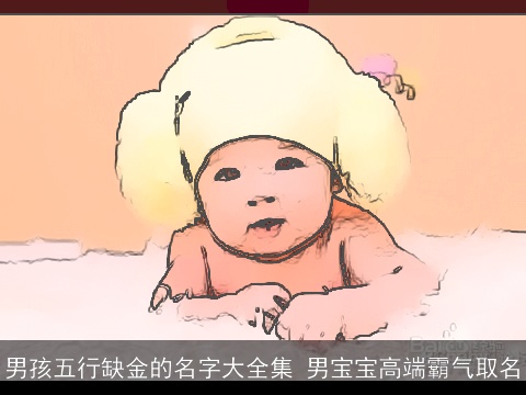 男孩五行缺金的名字大全集 男宝宝高端霸气取名