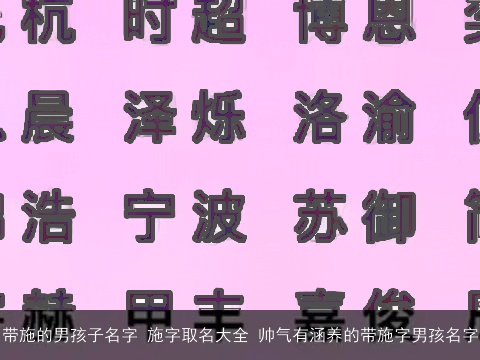 带施的男孩子名字 施字取名大全 帅气有涵养的带施字男孩名字