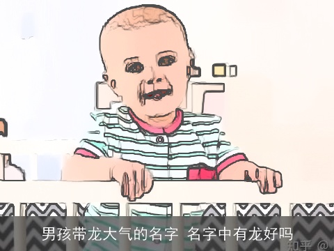 男孩带龙大气的名字 名字中有龙好吗