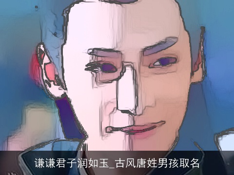 谦谦君子润如玉_古风唐姓男孩取名