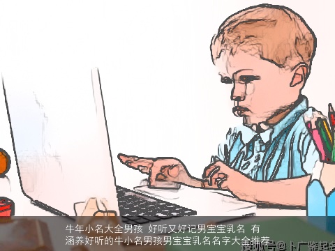 牛年小名大全男孩 好听又好记男宝宝乳名 有涵养好听的牛小名男孩男宝宝乳名名字大全推荐