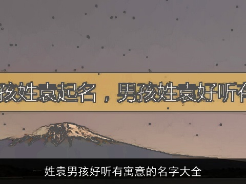 姓袁男孩好听有寓意的名字大全