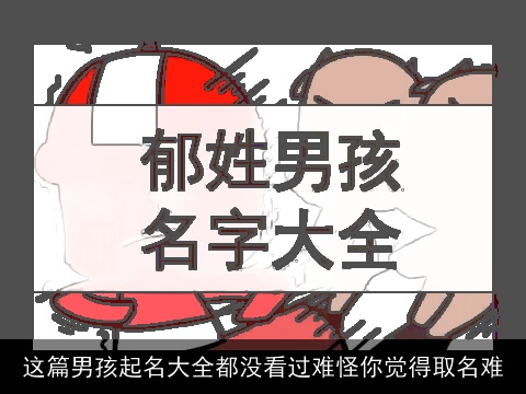 这篇男孩起名大全都没看过难怪你觉得取名难