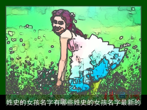 姓史的女孩名字有哪些姓史的女孩名字最新的