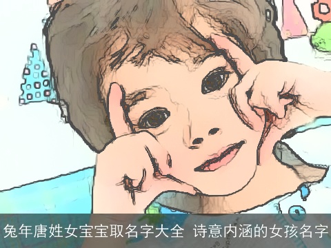 兔年唐姓女宝宝取名字大全 诗意内涵的女孩名字