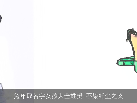 龙年取名字女孩大全姓樊 不染纤尘之义