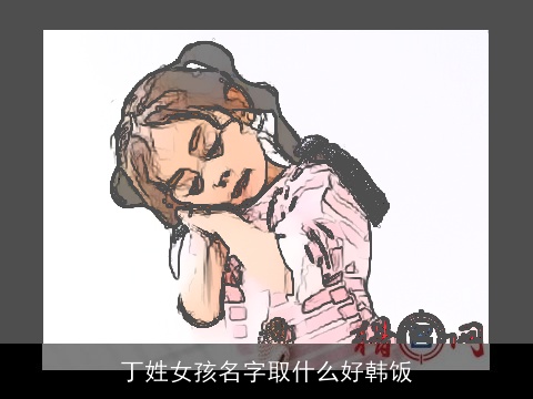 丁姓女孩名字取什么好韩饭
