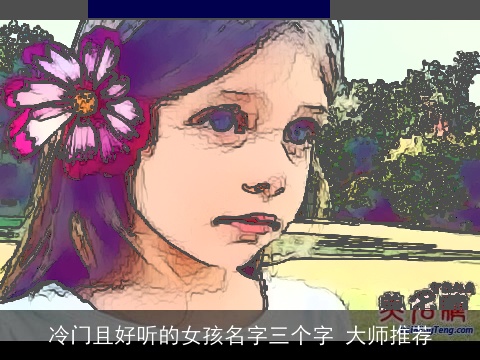 冷门且好听的女孩名字三个字 大师推荐