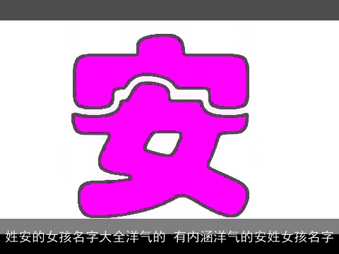 姓安的女孩名字大全洋气的 有内涵洋气的安姓女孩名字