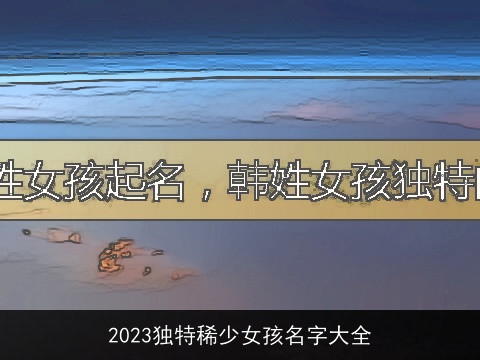 2023独特稀少女孩名字大全