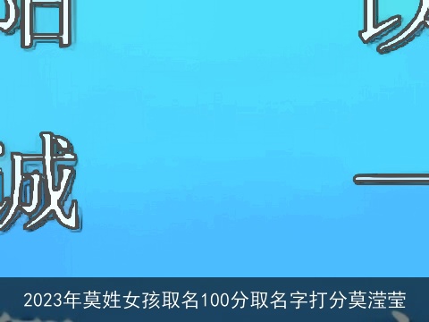 2023年莫姓女孩取名100分取名字打分莫滢莹