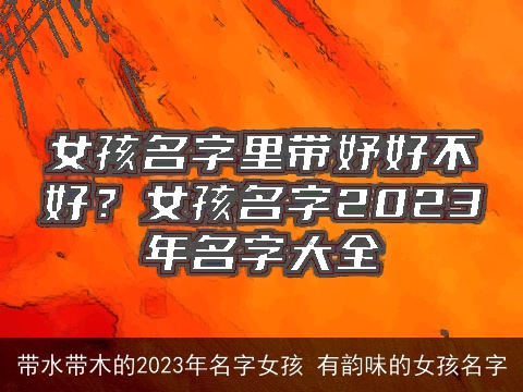 带水带木的2023年名字女孩 有韵味的女孩名字
