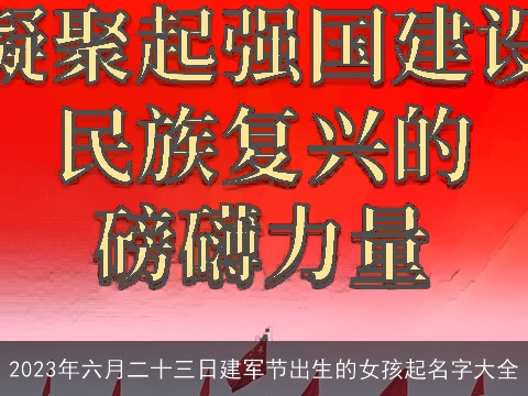 2023年六月二十三日建军节出生的女孩起名字大全