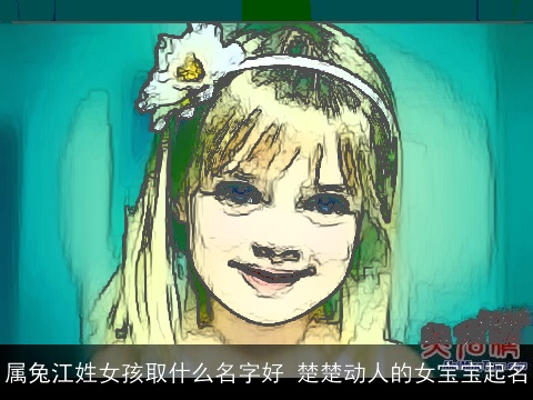 属龙江姓女孩取什么名字好 楚楚动人的女宝宝起名