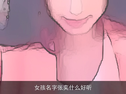 女孩名字张奕什么好听