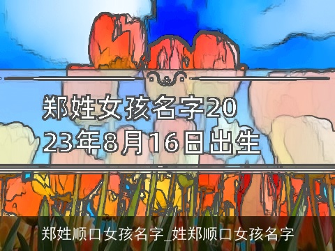 郑姓顺口女孩名字_姓郑顺口女孩名字