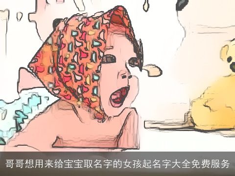 哥哥想用来给宝宝取名字的女孩起名字大全免费服务