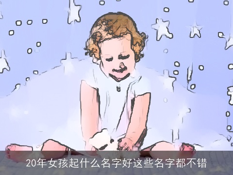 20年女孩起什么名字好这些名字都不错