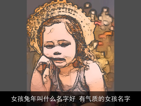 女孩兔年叫什么名字好 有气质的女孩名字