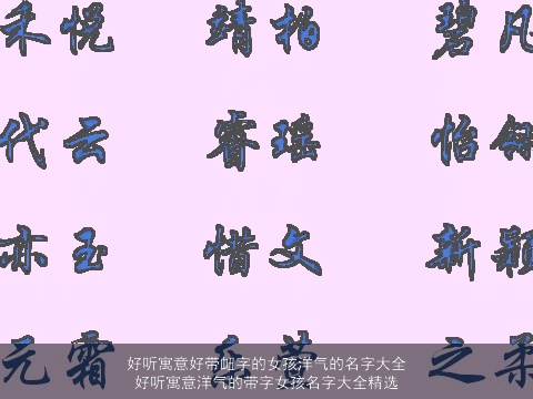 好听寓意好带衄字的女孩洋气的名字大全 好听寓意洋气的带字女孩名字大全精选