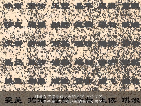 姓黄女孩漂亮有涵养的名字 三个字名字大全合集 漂亮有涵养的黄姓女孩名字