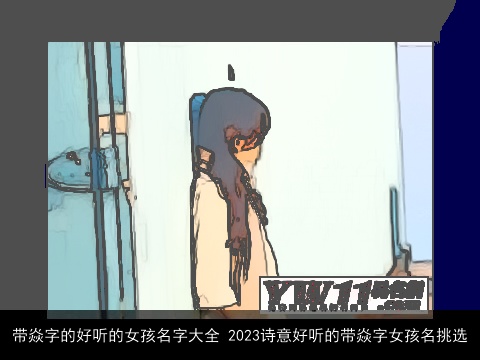 带焱字的好听的女孩名字大全 2023诗意好听的带焱字女孩名挑选