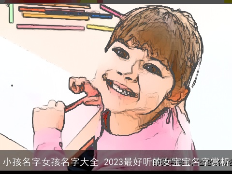 小孩名字女孩名字大全 2023最好听的女宝宝名字赏析