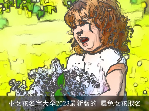 小女孩名字大全2023最新版的 属兔女孩取名