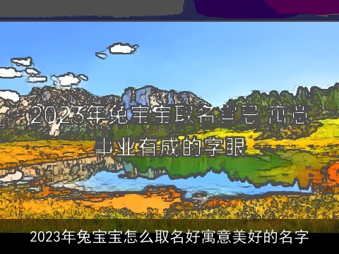 2023年兔宝宝怎么取名好寓意美好的名字