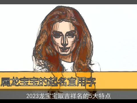 2023龙宝宝取吉祥名的5大特点