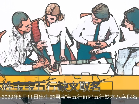 2023年5月11日出生的男宝宝五行好吗五行缺木八字取名