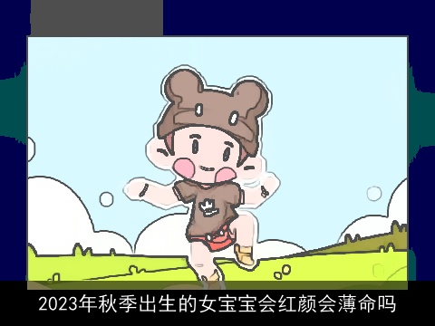 2023年秋季出生的女宝宝会红颜会薄命吗