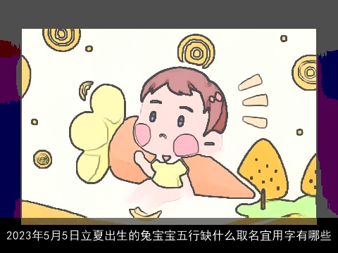 2023年5月5日立夏出生的兔宝宝五行缺什么取名宜用字有哪些