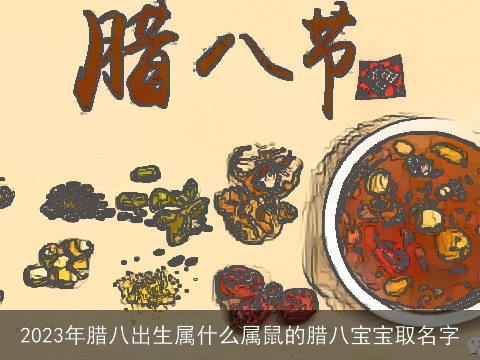 2023年腊八出生属什么属鼠的腊八宝宝取名字