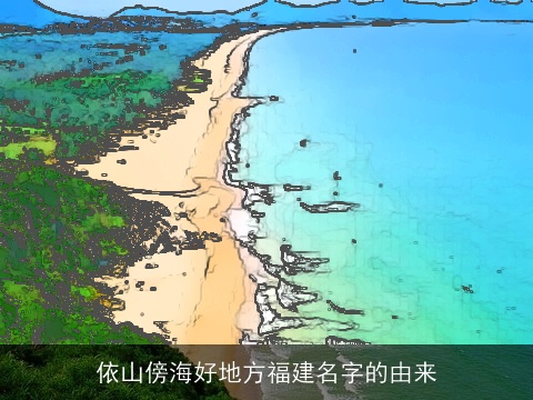 依山傍海好地方福建名字的由来