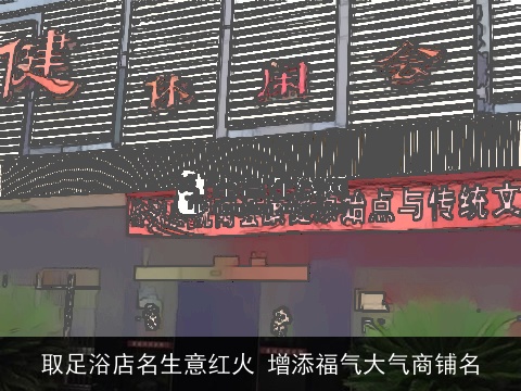 取足浴店名生意红火 增添福气大气商铺名